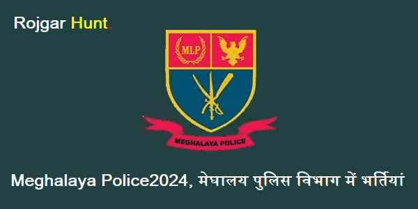 Meghalaya Police Recruitment 2024, मेघालय पुलिस विभाग में भर्तियां